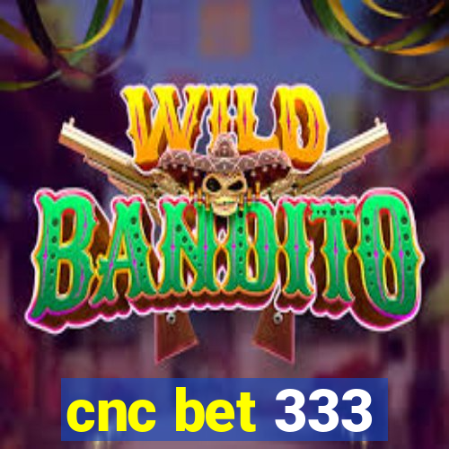 cnc bet 333